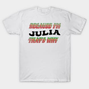 BECAUSE I AM JULIA - THAT'S WHY T-Shirt